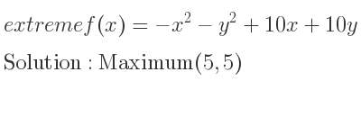 The extreme f(x)=-x^2-y^2+10x+10y is Maximum(5,5)